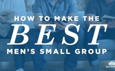 How to Make The Best Men’s Small Group