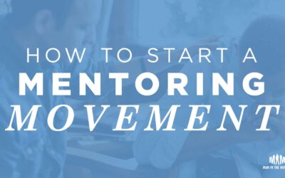 How To Start a Churchwide Men’s Mentoring Movement