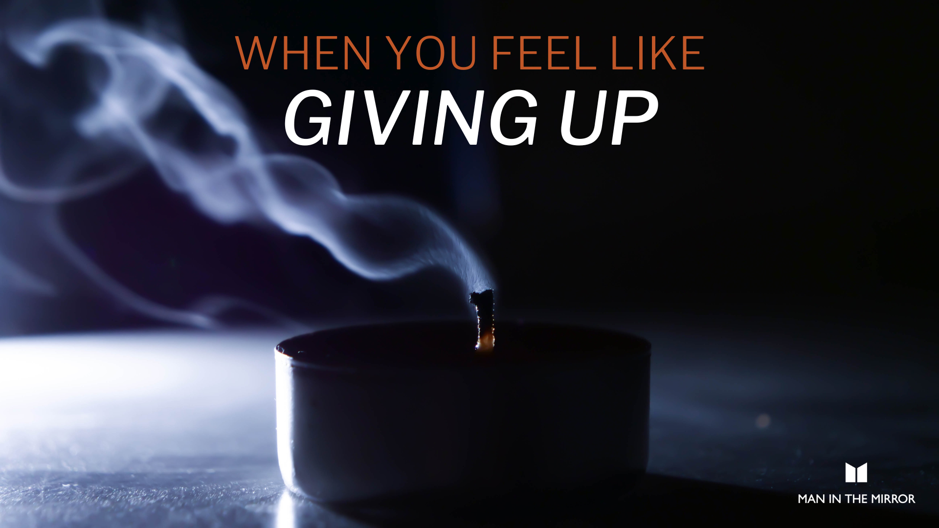 When You Feel Like Giving Up When you feel like giving up - a smoldering wick