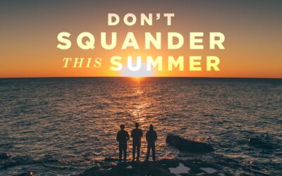 Don’t Squander This Summer of Spiritual Opportunity