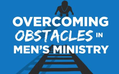 Overcoming Obstacles in Men’s Ministry