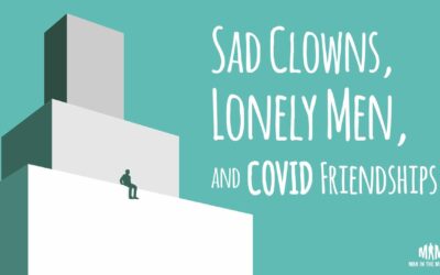 Sad Clowns, Lonely Men, and COVID Friendships