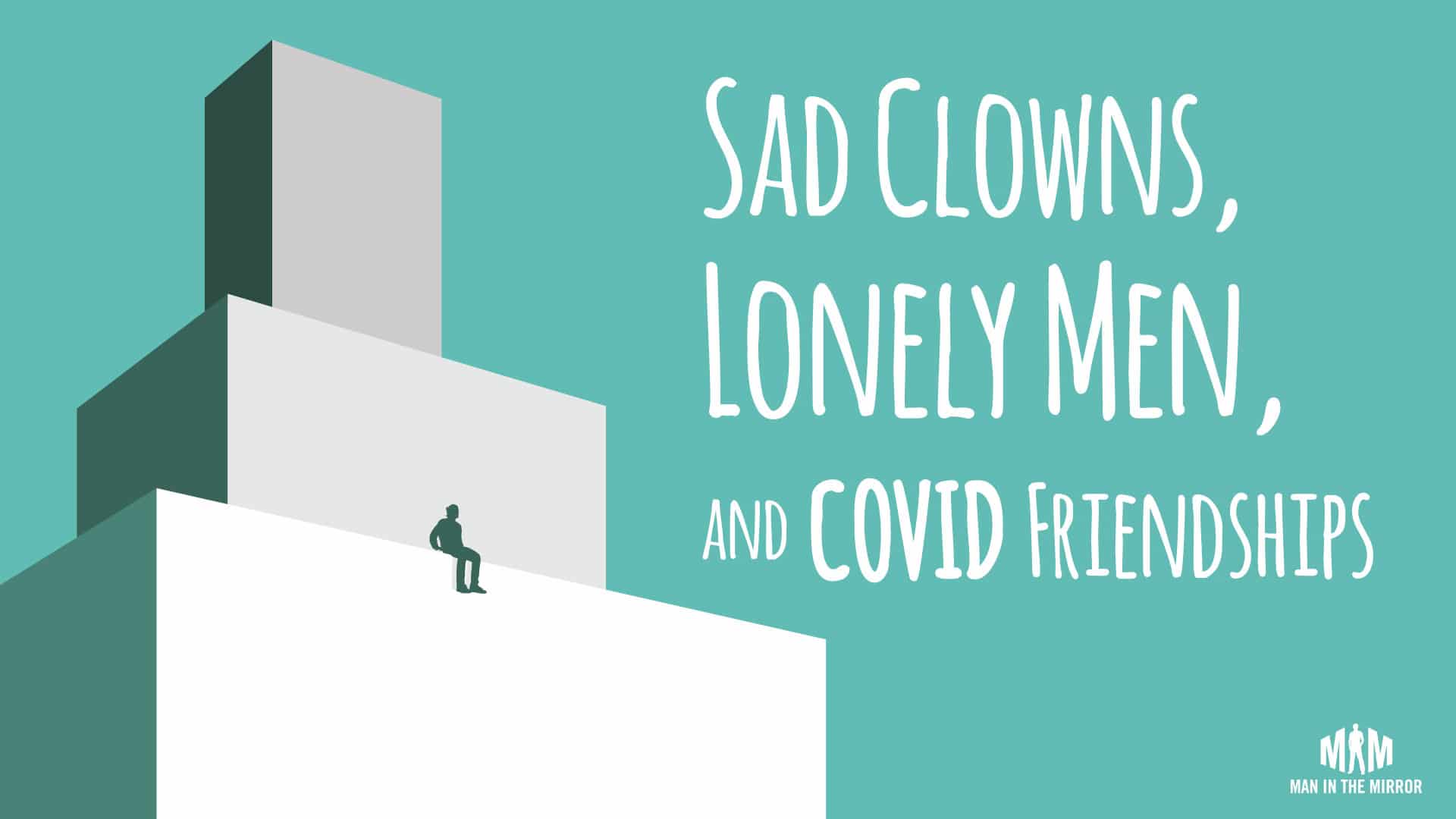 2021-01-12-sad-clowns-lonely-men-covid-friendships