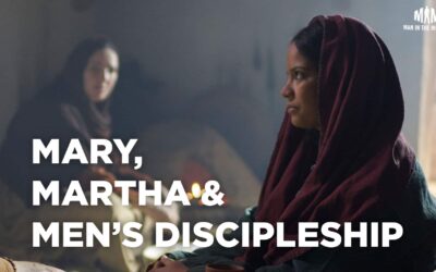 Mary, Martha, and Men’s Discipleship