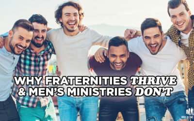 Why Fraternities Thrive & Men’s Ministries Don’t