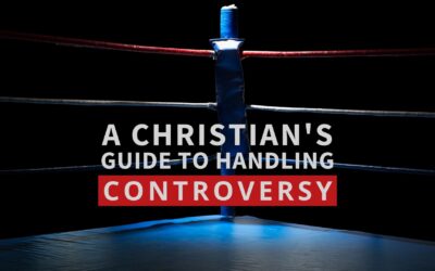 A Christian’s Guide to Handling Controversy