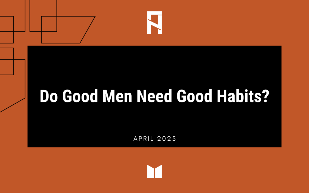 Do Good Men Need Good Habits?