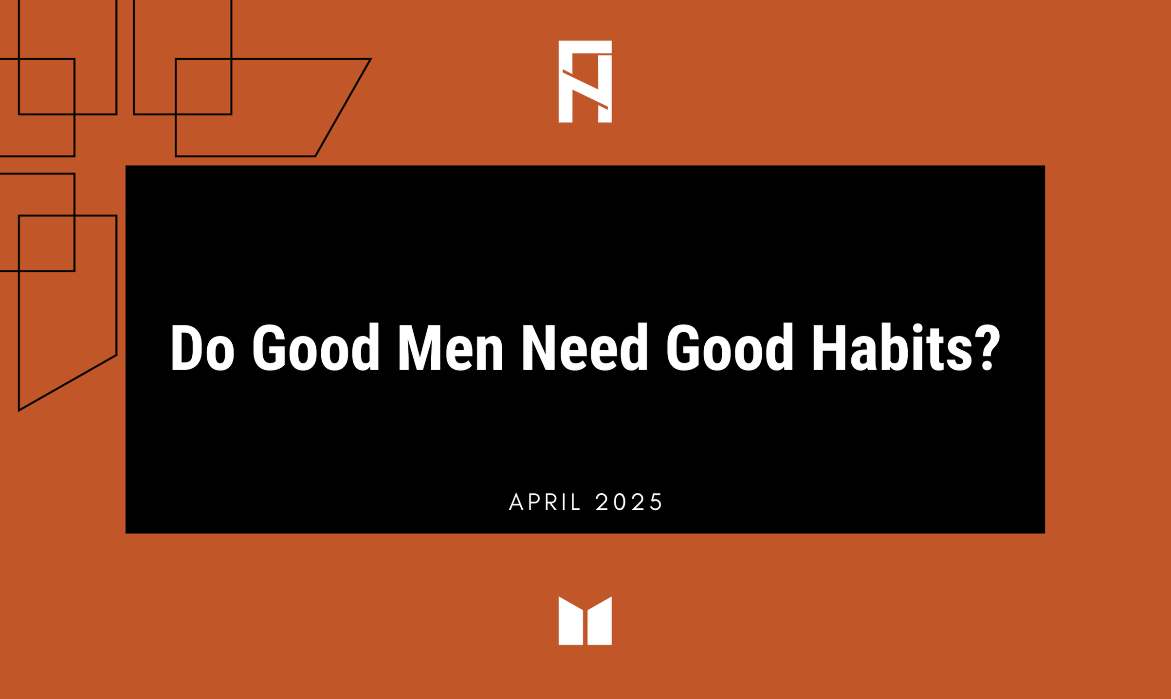 Do Good Men Need Good Habits?