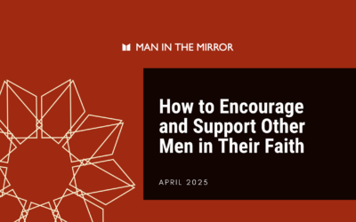How to Encourage and Support Other Men in Their Faith