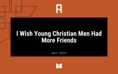 I Wish Young Christian Men Had More Friends