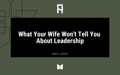 What Your Wife Won’t Tell You About Leadership