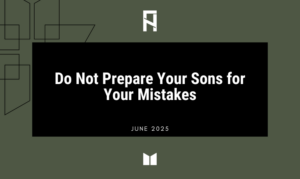 Do Not Prepare Your Sons for Your Mistakes