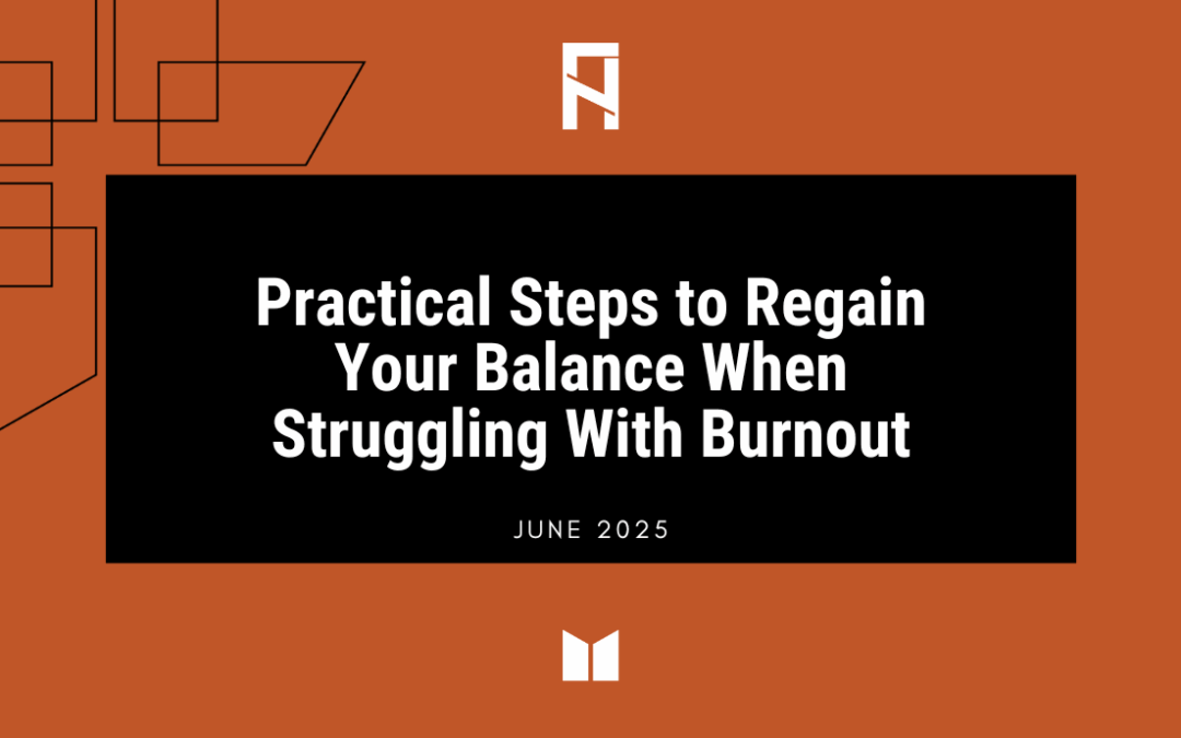 Practical Steps to Regain Your Balance When Struggling With Burnout