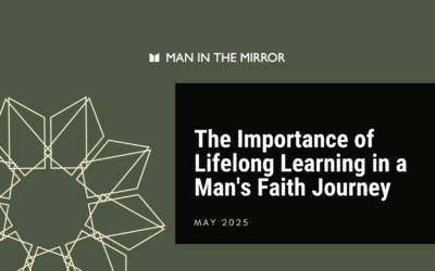 The Importance of Lifelong Learning in a Man’s Faith Journey
