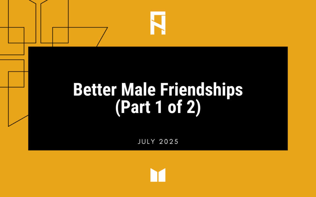 Better Male Friendships (Part 1 of 2)
