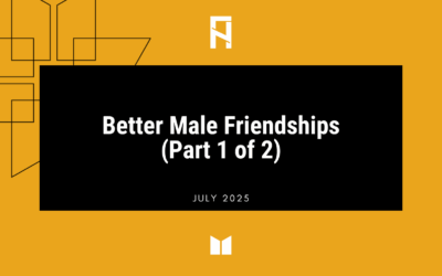 Better Male Friendships (Part 1 of 2)
