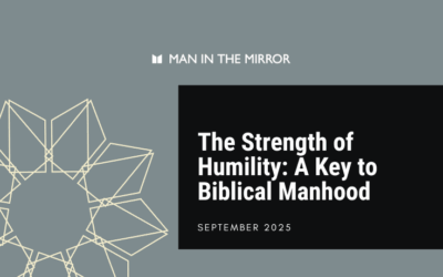 The Strength of Humility: A Key to Biblical Manhood