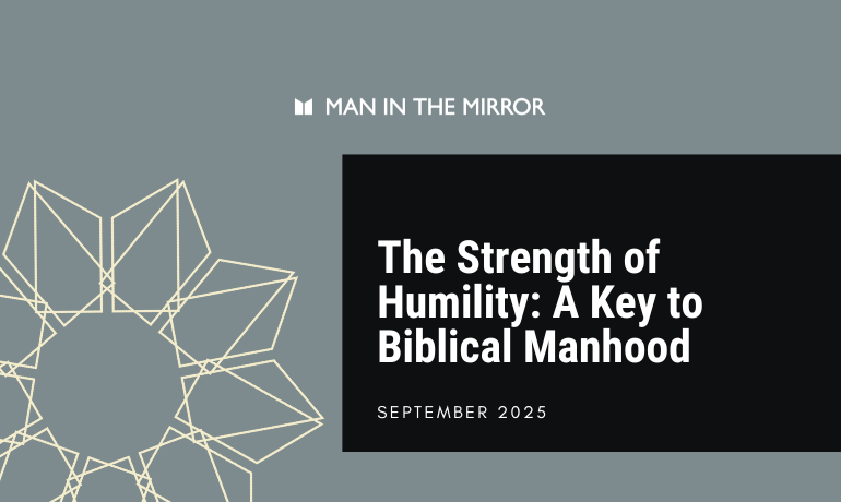 The Strength of Humility- A Key to Biblical Manhood