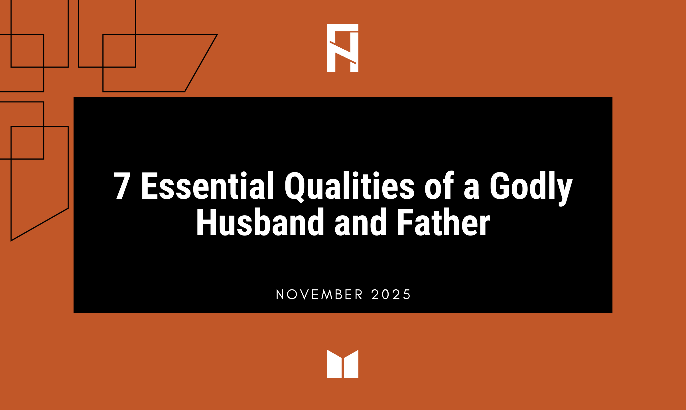 7 Essential Qualities of a Godly Husband and Father new