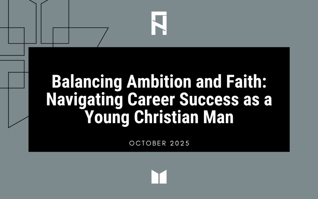 Balancing Ambition and Faith: Navigating Career Success as a Young Christian Man