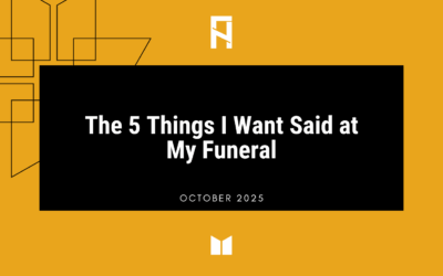 The 5 Things I Want Said at My Funeral