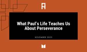 What Paul’s Life Teaches Us About Perseverance