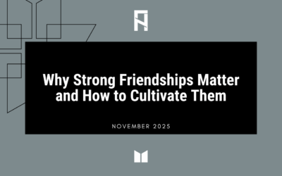 Why Strong Friendships Matter and How to Cultivate Them