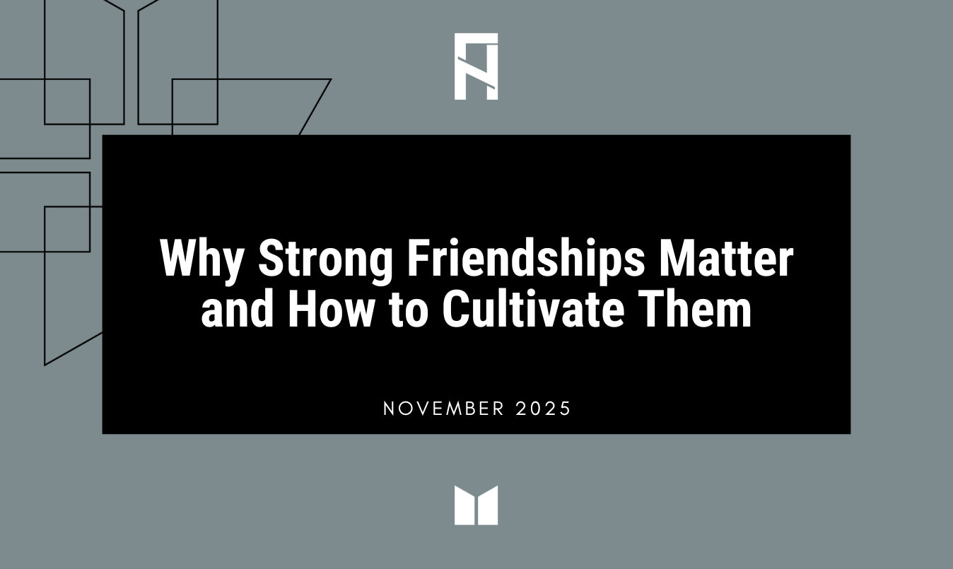 Why Strong Friendships Matter and How to Cultivate Them