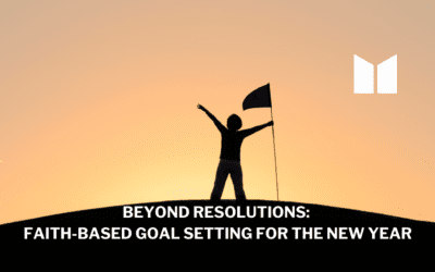 Beyond Resolutions: Faith-Based Goal Setting for the New Year
