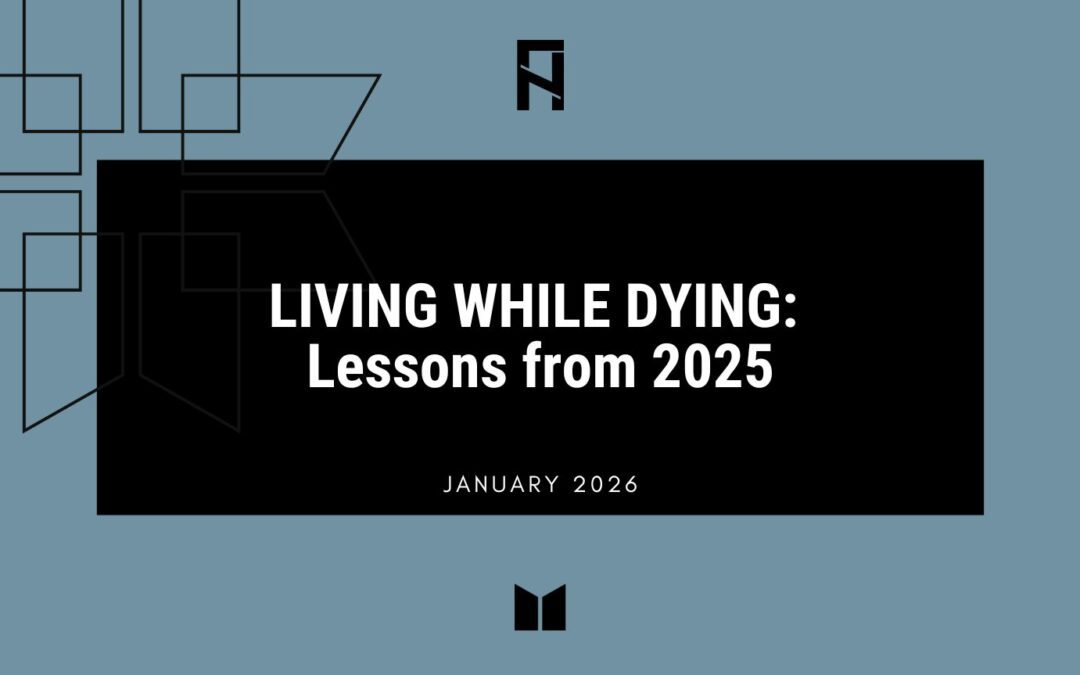 LIVING WHILE DYING: Lessons from 2025
