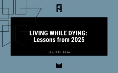 LIVING WHILE DYING: Lessons from 2025