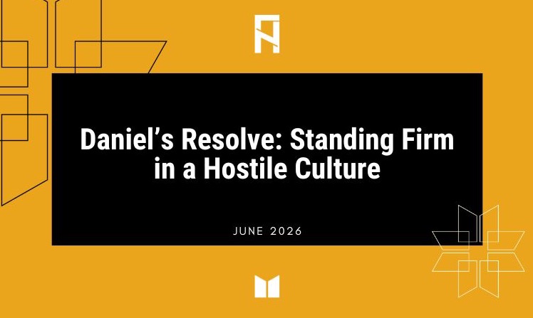 Daniel’s Resolve: Standing Firm in a Hostile Culture