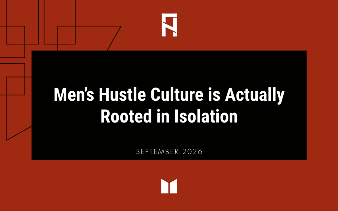 Men’s Hustle Culture is Actually Rooted in Isolation