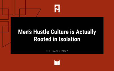 Men’s Hustle Culture is Actually Rooted in Isolation